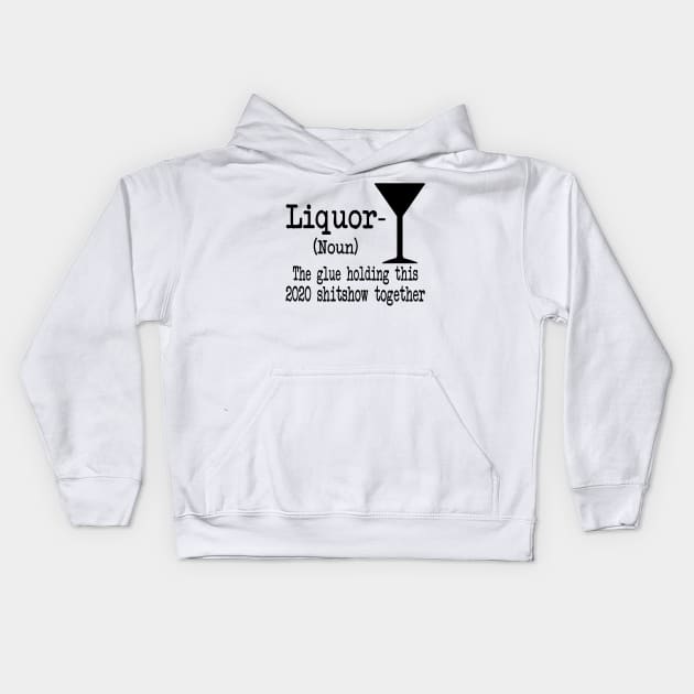 Liquor The Glues Holding This 2020 Shitshow Together Gift Shirt Kids Hoodie by Krysta Clothing